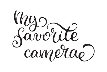 Hand lettering My favorite camera. Template for card, poster, print.