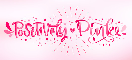 Fototapeta na wymiar Positively Pink - qoute. Lettering for concept design. Breast cancer awareness month symbol.