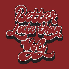 Better late than ugly. Vector hand drawn lettering isolated.