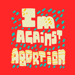 Ban abortions. I'm against. law. Banner. Poster. Slogan