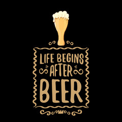 Life begins after beer vector concept label or vintage brown poster. vector funky beer quote or slogan for print on tee. International beer day label or octoberfest icon