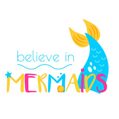 Mermaid tail and typography believe in mermaids. Template for girls prints, stickers, party accessories