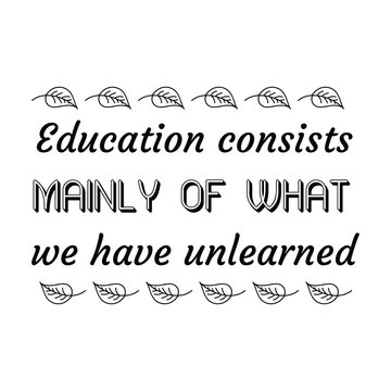 Education consists mainly of what we have unlearned. Calligraphy saying for print. Vector Quote