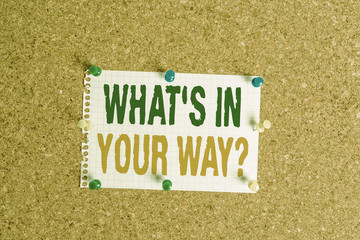 Writing note showing What S Is In Your Way question. Business concept for someone needs for a particular action Corkboard size paper thumbtack sheet billboard notice board