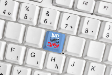 Writing note showing Make Things Happen. Business concept for you will have to make hard efforts in order to achieve it White pc keyboard with note paper above the white background