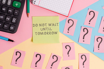 Conceptual hand writing showing Do Not Wait Until Tomorrow. Concept meaning needed to do it right...