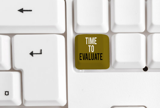 Text sign showing Time To Evaluate. Business photo showcasing judge something with respect to its worth or significance White pc keyboard with empty note paper above white background key copy space