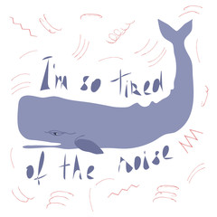 Sperm whale flat hand drawn illustration with inscription I'm so tired of the noise.