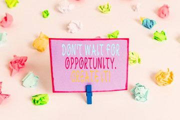 Writing note showing Don T Wait For Opportunity Create It. Business concept for work hard on yourself and begin from this moment Colored crumpled paper empty reminder white floor clothespin
