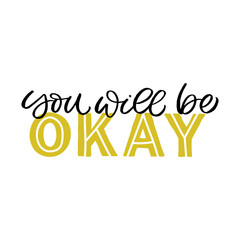 Hand drawn lettering card. The inscription: You will be okay. Perfect design for greeting cards, posters, T-shirts, banners, print invitations.
