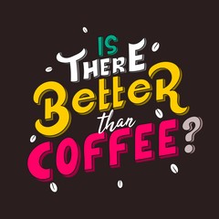 Hand drawn lettering. Is there better than coffee. Quote Typography. Vector lettering for t-shirt design, printing, postcard, and wallpaper. Brown background.