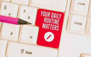 Writing note showing Your Daily Routine Matters. Business concept for practice of regularly doing things in fixed order White pc keyboard with note paper above the white background