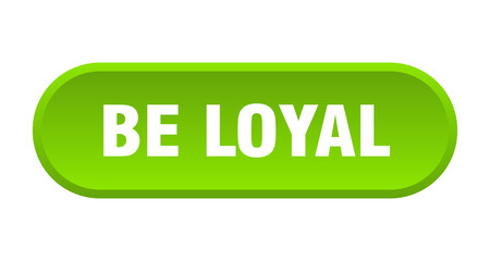be loyal button. be loyal rounded green sign. be loyal