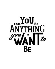 Vector Illustration with hand lettering - You can be anything you want to be