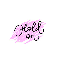 Hold on calligraphy shirt quote lettering