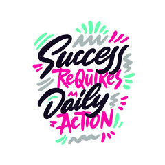 Success requires daily action - unique hand drawn motivational quote to keep inspired for success. Slogan stylized typography Phrase for business goals, self development, personal growth, social media