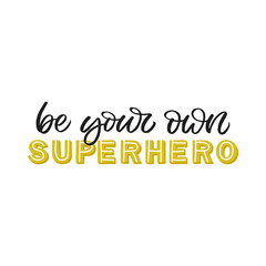 Hand drawn lettering card. The inscription: Be your own superhero. Perfect design for greeting cards, posters, T-shirts, banners, print invitations.