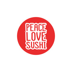 The inscription - peace love sushi. It can be used for sticker, patch, phone case, poster, t-shirt, mug etc.