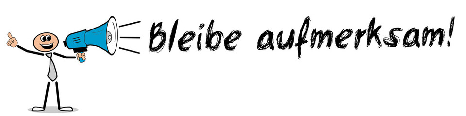 Bleibe aufmerksam! 