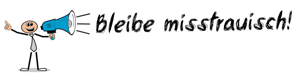 Bleibe misstrauisch! 