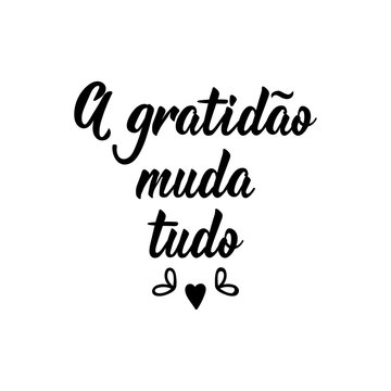 Gratitude changes everything in Portuguese. Ink illustration with hand-drawn lettering.