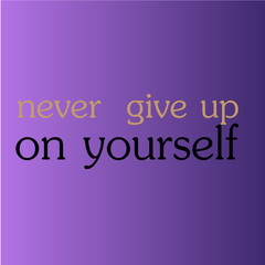 never give up on yourself. Motivational quote