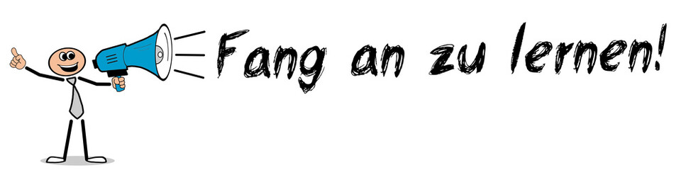 Fang an zu lernen! 
