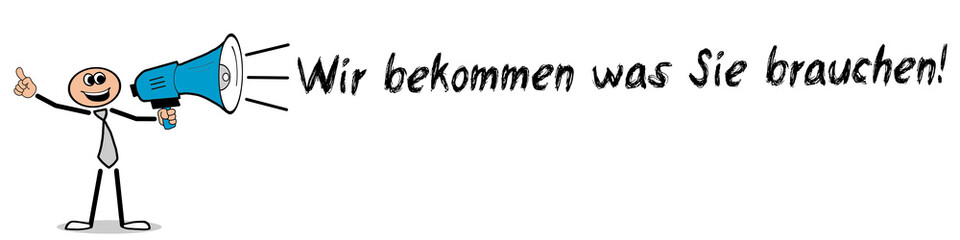 Wir bekommen was Sie brauchen! 