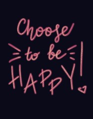 Choose to be happy. Hand drawn typography. Lettering. Perfect for cards, banners and other. 