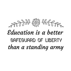 Education is a better safeguard of liberty than a standing army. Calligraphy saying for print. Vector Quote 