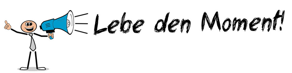 Lebe den Moment!