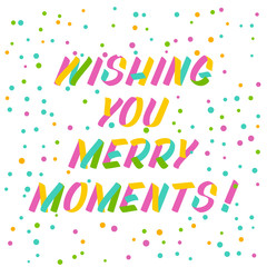 Wishing you merry moments brush sign lettering. Celebration card design elements on white background with confetti. Holiday lettering templates for greeting cards, overlays, posters