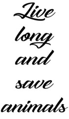 Live long and save animals, animal slogan