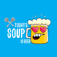 Today s soup is beer vector bar menu concept illustration or summer poster. vector funky beer character with funny slogan for print on tee. International beer day or octoberfest label