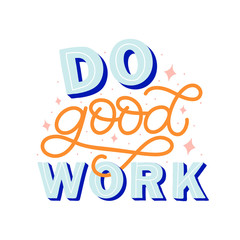 Hand drawn lettering card. The inscription: Do good work. Perfect design for greeting cards, posters, T-shirts, banners, print invitations.