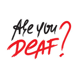 Are you deaf? - inspire motivational quote. Hand drawn lettering. Youth slang, idiom. Print for inspirational poster, t-shirt, bag, cups, card, flyer, sticker, badge. Emotional calligraphy writing