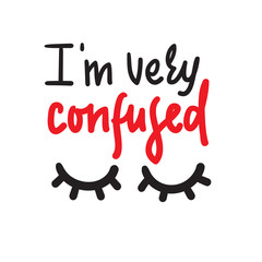 I am very confused - inspire motivational quote. Hand drawn lettering. Youth slang, idiom. Print for inspirational poster, t-shirt, bag, cups, card, flyer, sticker, badge. Cute funny vector