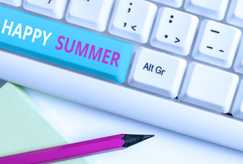 Handwriting text Happy Summer. Conceptual photo Beaches Sunshine Relaxation Warm Sunny Season Solstice White pc keyboard with empty note paper above white background key copy space