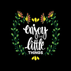 Enjoy the little things. Motivational quote.