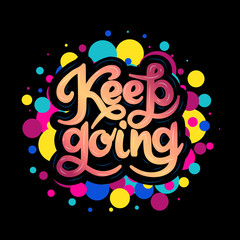 Bright hand drawn lettering quote Keep going. Inspirational phrase, slogan on black background with colorful bubbles. Motivational saying.