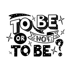 Black and white To be or not to be hand drawn lettering phrase isolated on white background. Handwritten design for cards, posters, banners, cloth, textile, fabric. Vector illustration