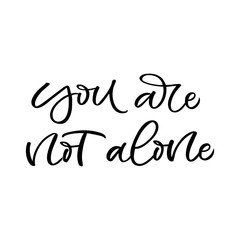 Hand drawn lettering card. The inscription: You are not alone.Perfect design for greeting cards, posters, T-shirts, banners, print invitations.