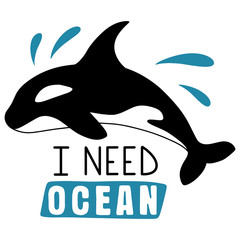 Killer Whale and I Need Ocean Lettering Sign. Nautical Clipart. Colorful Flat Illustration. Hand Drawn Style. Vector