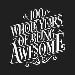 100 Whole Years Of Being Awesome - 100th Birthday And Wedding  Anniversary Typographic Design Vector