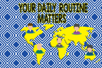 Text sign showing Your Daily Routine Matters. Business photo showcasing practice of regularly doing things in fixed order Connection multiethnic persons all over world. Global business earth map