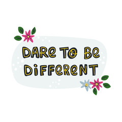 Cute inspiration quote - dare to be different lettering motivation text on template with flowers.. Hand drawn doodle style illustration on isolated background.