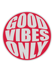 good vibes only rund kreis aufgeblasen schön spaß logo gute laune freude mutig positive einstellung munter glücklich party liebe stimmung happy text design cool