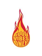 good vibes only party feuer flamme heiß brennen fackel schön spaß logo gute laune freude mutig positive einstellung munter glücklich liebe stimmung happy text design cool