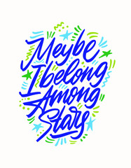 Maybe I Belong Among The Stars, hand lettering. Drawn vector illustration with crescent. Inspirational romantic poster, card etc.