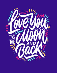 I Love You To The Moon And Back - romantic vector typography. Lettering made by hand. Hand drawn illustration for postcard, save the date card, romantic housewarming poster